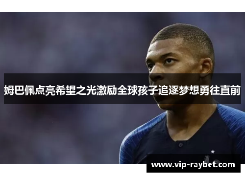 姆巴佩点亮希望之光激励全球孩子追逐梦想勇往直前