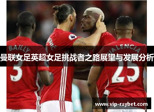 曼联女足英超女足挑战者之路展望与发展分析