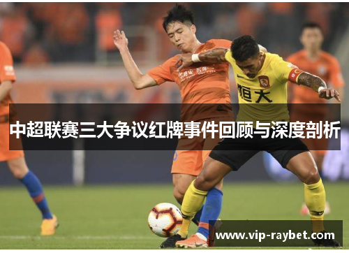 中超联赛三大争议红牌事件回顾与深度剖析