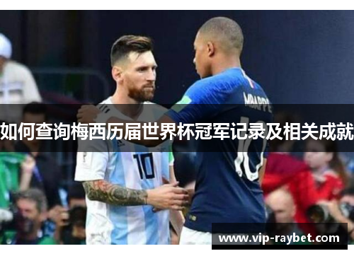 如何查询梅西历届世界杯冠军记录及相关成就