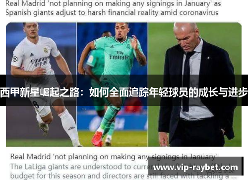 西甲新星崛起之路：如何全面追踪年轻球员的成长与进步