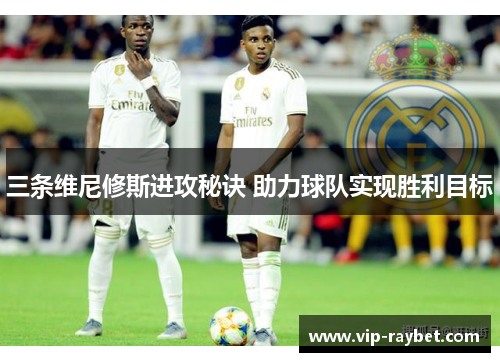 三条维尼修斯进攻秘诀 助力球队实现胜利目标