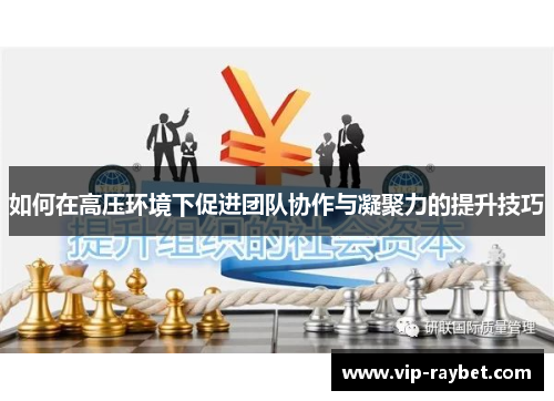 如何在高压环境下促进团队协作与凝聚力的提升技巧