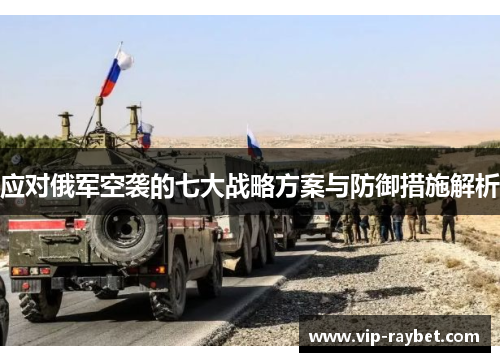 应对俄军空袭的七大战略方案与防御措施解析